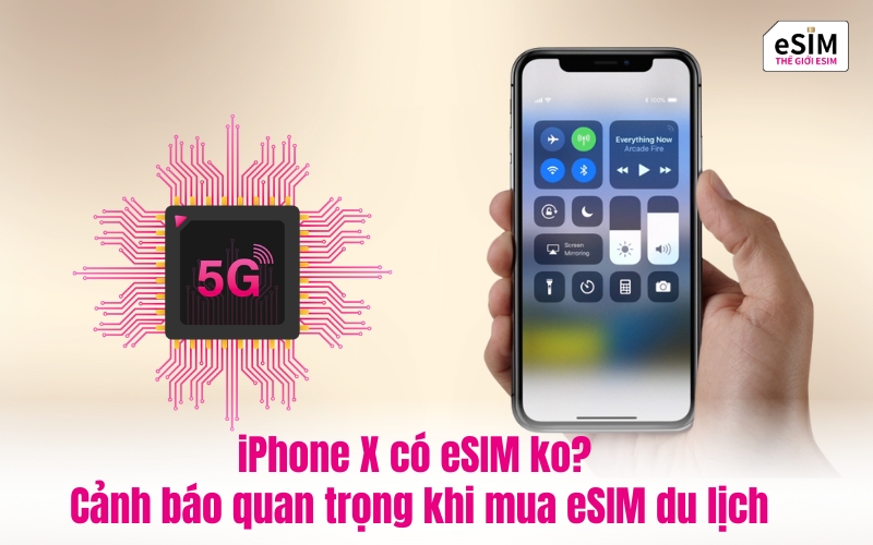 iPhone X có eSIM ko? Cảnh báo quan trọng khi mua eSIM du lịch